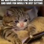 my growth cord is sprained and I still have to use it for 3 more weeks | ME WATCHING EVERYONE RUN AROUND AND HAVE FUN WHILE I'M JUST SITTING | image tagged in sad cat,sprained | made w/ Imgflip meme maker