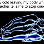 *coughs* | My cold leaving my body when the teacher tells me to stop coughing: | image tagged in leaving my body,dive | made w/ Imgflip meme maker