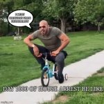 Andrew Tate Tricycle | I MUST MAINTAIN PEAK PHYSICALITY; DAY 1000 OF HOUSE ARREST BE LIKE | image tagged in andrew tate tricycle | made w/ Imgflip meme maker