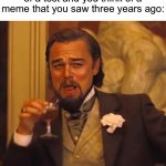 Has anyone else ever done this? | When you’re in the middle of a test and you think of a meme that you saw three years ago: | image tagged in leonardo dicaprio cheers,memes,funny,true story,relatable memes,school | made w/ Imgflip meme maker