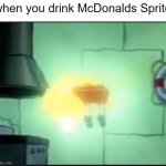 the silly title | when you drink McDonalds Sprite | image tagged in ascending spongebob | made w/ Imgflip meme maker