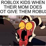 cringe | ROBLOX KIDS WHEN THEIR MOM DOES NOT GIVE THEM ROBUX: | image tagged in shocked moxxie,roblox,memes,helluva boss,cringe | made w/ Imgflip meme maker
