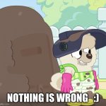 Whats wrong | NOTHING IS WRONG   :) | image tagged in whats wrong | made w/ Imgflip meme maker