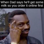 black guy pointing at head | When Dad says he'll get some milk so you order it online first | image tagged in black guy pointing at head,memes,funny,relatable,dad,milk | made w/ Imgflip meme maker