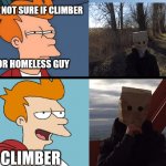 Climber or homeless guy | image tagged in climbing,futurama,fry,latticeclimbing,borntoclimb | made w/ Imgflip meme maker
