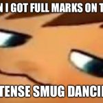Me when I got full marks on the test | ME WHEN I GOT FULL MARKS ON THE TEST:; INTENSE SMUG DANCING | image tagged in smug hat kid mp4 | made w/ Imgflip meme maker