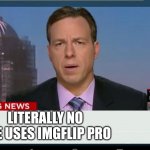 Seriously | LITERALLY NO ONE USES IMGFLIP PRO | image tagged in cnn breaking news template,imgflip | made w/ Imgflip meme maker