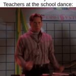 Image Title | Nobody:
Teachers at the school dance: | image tagged in gifs,memes,true story,front page plz | made w/ Imgflip video-to-gif maker