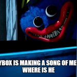 Makes Sense | HM? LANKYBOX IS MAKING A SONG OF ME? THAT'S IT
WHERE IS HE | image tagged in huggy wuggy meme template | made w/ Imgflip meme maker