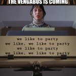 The Vengabus is coming | THE VENGABUS IS COMING; we like to party
we like, we like to party
we like to party
we like, we like to party | image tagged in the shining typewriter shelley duvall | made w/ Imgflip meme maker