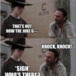 Rick and Carl Longer | WHY DID THE CHICKEN CROSS THE ROAD, CARL? WHY? TO GET TO THE IDIOT’S HOUSE; THAT’S NOT HOW THE JOKE G—; KNOCK, KNOCK! *SIGH* WHO’S THERE? IT’S THE CHICKEN, CARL! IT’S THE CHICKEN! OPEN UP! SUNOVA— | image tagged in memes,rick and carl longer | made w/ Imgflip meme maker