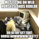 Monkey Business | ME SITTING ON WLD HORSE ISLANDS ROBLOX; DO BE DO  GET THAT HORSE NOWWWWW FASTTT | image tagged in memes,monkey business | made w/ Imgflip meme maker
