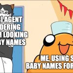 Children are expensive | MY FBI AGENT WONDERING WHY I'M LOOKING UP BABY NAMES; ME, USING SAID BABY NAMES FOR FANFICS | image tagged in fanfiction | made w/ Imgflip meme maker