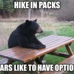 Bored | HIKE IN PACKS; BEARS LIKE TO HAVE OPTIONS | image tagged in memes,bad luck bear,stay blobby | made w/ Imgflip meme maker