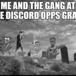 Gunsmoke | ME AND THE GANG AT THE DISCORD OPPS GRAVE | image tagged in gunsmoke with the 4's | made w/ Imgflip meme maker
