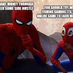 Best gaming platform | I CANNOT MAKE MONEY THROUGH MY JOB I NEED SOME SIDE HUSTLE; YOU SHOULD TRY WINSTAR FISHING GAMING ITS THE BEST ONLINE GAME TO EARN MONEY DUDE!! | image tagged in peter parker vs miles morales | made w/ Imgflip meme maker