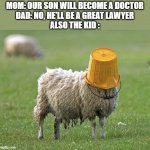 expectations vs reality | MOM: OUR SON WILL BECOME A DOCTOR
DAD: NO, HE'LL BE A GREAT LAWYER
ALSO THE KID : | image tagged in stupid sheep | made w/ Imgflip meme maker