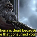 Athena is dead because of the rage that consumed you, Kratos.