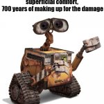 wall-e | CAPITALISM: 200 years of superficial comfort,
 700 years of making up for the damage | image tagged in wall-e | made w/ Imgflip meme maker