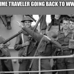 Time traveler using outdated memes in ww1 | TIME TRAVELER GOING BACK TO WW1 | image tagged in ww1 soldier dab | made w/ Imgflip meme maker