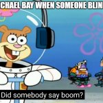 Michael Bombay | MICHAEL BAY WHEN SOMEONE BLINKS | image tagged in did somebody say boom,michael bay,sandy cheeks,sandy squirrel,spongebob,mermaidman | made w/ Imgflip meme maker