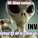 UFO's? Aliens? We prefer to be called "Undocumented Migrants". | US Alien nation; INVASION? POTATUS invited US All to come on down... 🇺🇸 | image tagged in alien invitation,ufos,aliens,alien meeting suggestion,bend over,the great awakening | made w/ Imgflip meme maker