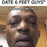she was only 7 | CRUSH:"I ONLY DATE 6 FEET GUYS"; ME WHO ONLY HAS 2 FEET : | image tagged in gifs,funny,memes,relatable memes,6 feet guys vs 2 feet guys,crying man | made w/ Imgflip video-to-gif maker