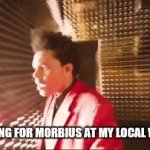 Sold Out Again? | ME LOOKING FOR MORBIUS AT MY LOCAL WALMART | image tagged in gifs,the weeknd,halftime,xo | made w/ Imgflip video-to-gif maker