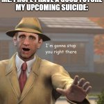 seriously | ME: I HOPE I HAVE A GOOD FUTURE
MY UPCOMING SUICIDE: | image tagged in im gonna stop you right there,suicide | made w/ Imgflip meme maker