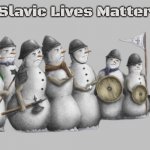 Slavic Snowman Army | Slavic Lives Matter | image tagged in slavic snowman army,slavic | made w/ Imgflip meme maker