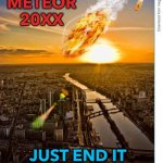 “Giant Meteor 20XX: Just End It Already.” | GIANT METEOR 20XX; JUST END IT 
ALREADY | image tagged in ketu comet | made w/ Imgflip meme maker