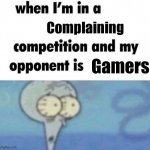 when im in a competition | Complaining; Gamers | image tagged in when im in a competition | made w/ Imgflip meme maker