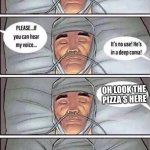 Coma Alert | OH LOOK THE PIZZA’S HERE | image tagged in coma alert | made w/ Imgflip meme maker