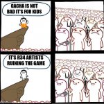 100% true | GACHA IS NOT BAD IT'S FOR KIDS; ME; IT'S R34 ARTISTS RUINING THE GAME | image tagged in angry crowd,gacha,gacha club,gacha life,meanwhile on imgflip,facts | made w/ Imgflip meme maker