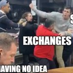 Guy eating while people fight | SEC; EXCHANGES; YOU HAVING NO IDEA | image tagged in guy eating while people fight | made w/ Imgflip meme maker