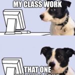 good lord dog | ME: DOING MY CLASS WORK; THAT ONE KID WITH ADHD | image tagged in good lord dog | made w/ Imgflip meme maker