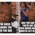 It's gonna be a long ass m*therf*cking day | bulKy memes; AND YOU CAN'T BELIEVE YOU'VE GOT ANOTHER SEVEN HOURS AND FORTY FIVE MINUTES LEFT IN YOUR SHIFT. WHEN THE BOSS IS EXPLAINING THE PLANS FOR THE DAY, | image tagged in sad sam bored samuel | made w/ Imgflip meme maker