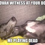 Stickdog | JEHOVAH WITNESS AT YOUR DOOR; ME PLAYING DEAD | image tagged in stickdog | made w/ Imgflip meme maker