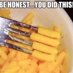 How cheesy am i | BE HONEST….YOU DID THIS! | image tagged in mac my cheese | made w/ Imgflip meme maker