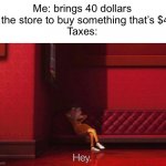 Meme #1,883 | Me: brings 40 dollars to the store to buy something that’s $40
Taxes: | image tagged in vector,memes,taxes,relatable,money,dollars | made w/ Imgflip meme maker