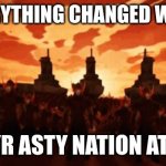 why I haven't been uploading memes | BUT EVERYTHING CHANGED WHEN THE; PROH KYR ASTY NATION ATTACKED. | image tagged in but everything changed when the fire nation attacked,avatar,avatar the last airbender,the legend of korra,funny memes,confused | made w/ Imgflip meme maker