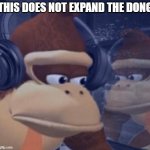 This Does Not Expand The Dong. | THIS DOES NOT EXPAND THE DONG | image tagged in sad donkey kong | made w/ Imgflip meme maker
