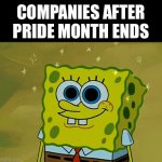 Title | COMPANIES AFTER PRIDE MONTH ENDS | image tagged in gifs,spongebob,memes | made w/ Imgflip video-to-gif maker