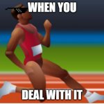 Struggling QWOP | WHEN YOU; DEAL WITH IT | image tagged in struggling qwop | made w/ Imgflip meme maker