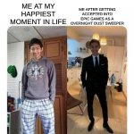 my sister's wedding | ME AFTER GETTING ACCEPTED INTO EPIC GAMES AS A OVERNIGHT DUST SWEEPER; ME AT MY HAPPIEST MOMENT IN LIFE | image tagged in my sister's wedding | made w/ Imgflip meme maker