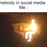 I'M HAVING A SOCIAL ANXIETY | Somebody in social media : Hi
Me : | image tagged in glowing guy,memes,glow,funny,funny memes | made w/ Imgflip meme maker