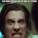 Nothing against him for being annoyed by it just thought this would be funny | ICEU WHEN YOU ASK HIM FOR MOD IN A STREAM | image tagged in gifs,iceu | made w/ Imgflip video-to-gif maker