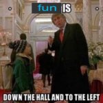 Fun is down the hall and to the left