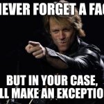 (You want to) Make a Memory: naw, I’m good | I NEVER FORGET A FACE; BUT IN YOUR CASE, I’LL MAKE AN EXCEPTION | image tagged in bon jovi finger point,funny meme,groucho quote | made w/ Imgflip meme maker