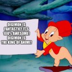 Even Porky pig loves Digimon | DIGIMON IS FANTASTIC! IT'S 100% AWESOME! DIGIMON IS THE KING OF ANIME! | image tagged in porky pig holding sign | made w/ Imgflip meme maker